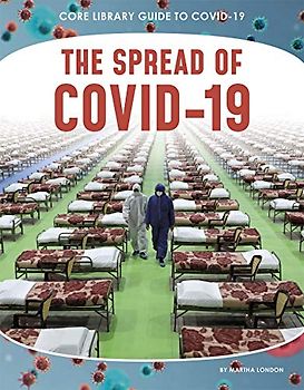 The Spread of Covid-19 (Core Library Guide to Covid-19)