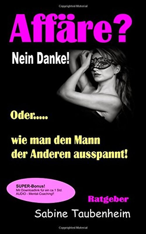 Affäre? Nein Danke! Oder, wie man den Mann der Anderen ausspannt! - Taubenheim, Sabine