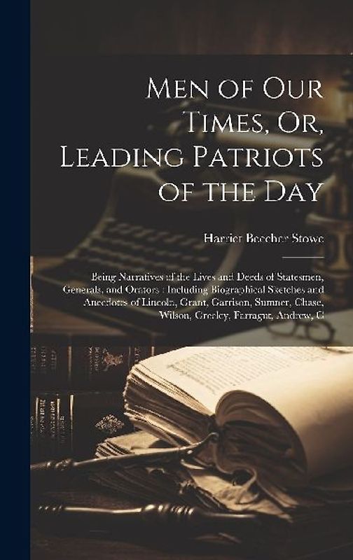 Men of Our Times, Or, Leading Patriots of the Day: Being Narratives of the Lives and Deeds of Statesmen, Generals, and Orators: Including Biographical