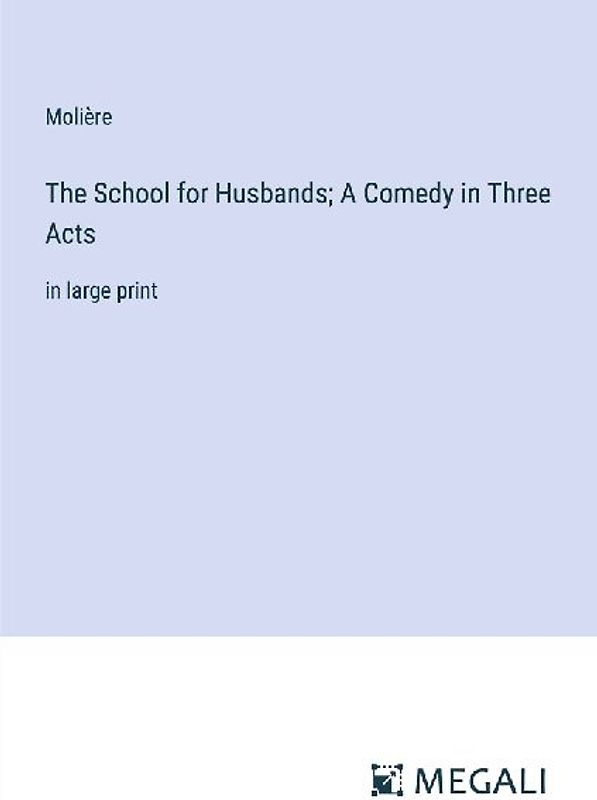The School for Husbands; A Comedy in Three Acts