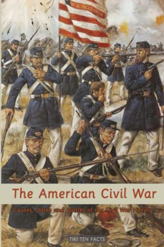 The American Civil War: Causes, Dates and Battles of the Civil War History