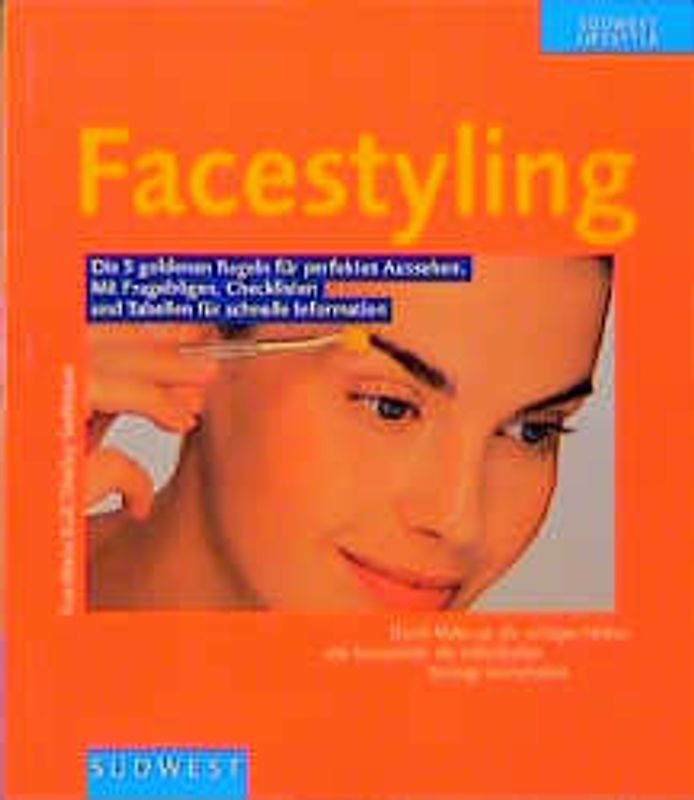 Facestyling. Die 5 goldenen Regeln für perfektes Aussehen. Mit Fragebögen, Checklisten und Tabellen für schnelle Information
