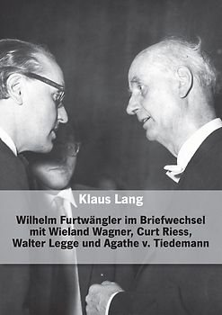 Wilhelm Furtwängler im Briefwechsel mit Wieland Wagner, Curt Riess, Walter Legge und Agathe von Tiedemann