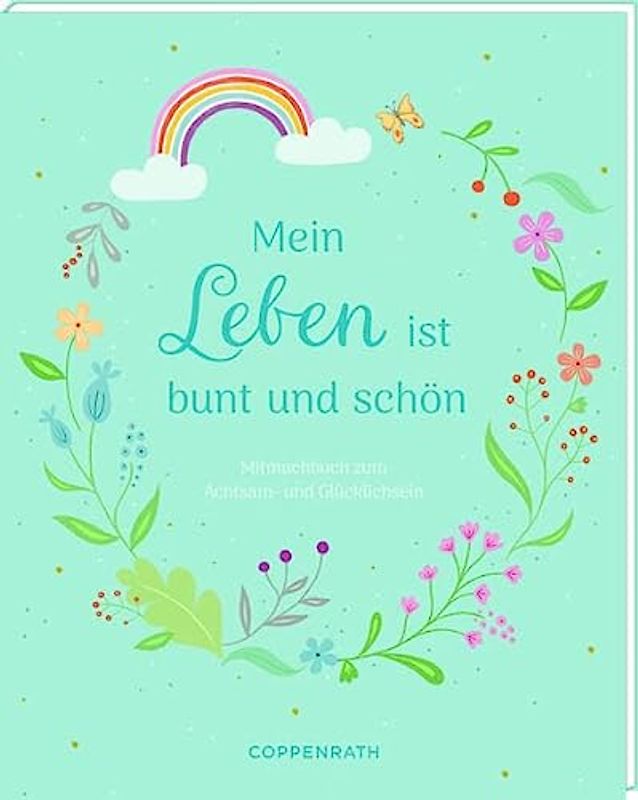 Mein Leben ist bunt und schön: Mitmachbuch zum Achtsam- und Glücklichsein