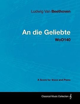 Ludwig Van Beethoven - An Die Geliebte - Woo140 - A Score for Voice and Piano