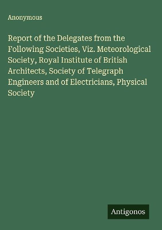 Report of the Delegates from the Following Societies, Viz. Meteorological Society, Royal Institute of British Architects, Society of Telegraph Engineers and of Electricians, Physical Society