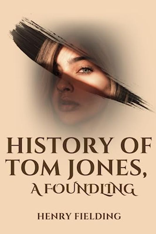 History of Tom Jones, a Foundling: A Humorous Historical Romance Adventure Fiction Novel (Annotated)