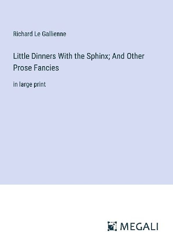 Little Dinners With the Sphinx; And Other Prose Fancies
