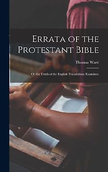 Errata of the Protestant Bible: Or the Truth of the English Translations Examined
