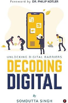 Decoding Digital: Unlocking Digital Barriers, Foreword By Dr. Philip Kotler
