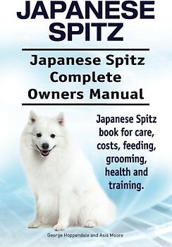 Japanese Spitz. Japanese Spitz Complete Owners Manual. Japanese Spitz book for care, costs, feeding, grooming, health and training.