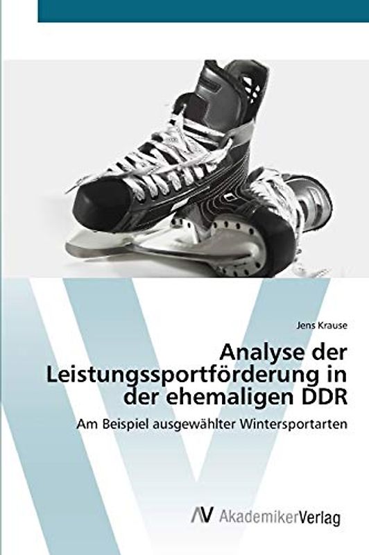 Analyse der Leistungssportförderung in der ehemaligen DDR: Am Beispiel ausgewählter Wintersportarten