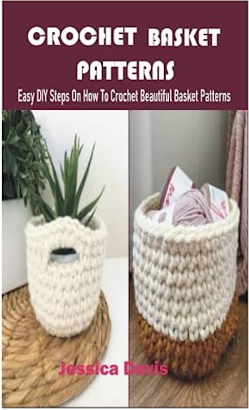 CROCHET BASKET PATTERNS: Easy DIY Steps On How To Crochet Beautiful Basket Patterns
