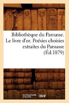 Bibliothèque Du Parnasse. Le Livre d'Or. Poésies Choisies Extraites Du Parnasse (Éd.1879)