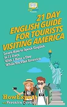 21 Day English Guide for Tourists Visiting America: Learn How to Speak English in 21 Days With 1 Hour a Day While You Visit America