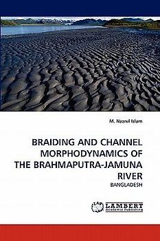 BRAIDING AND CHANNEL MORPHODYNAMICS OF THE BRAHMAPUTRA-JAMUNA RIVER