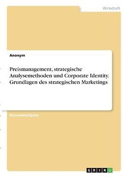 Preismanagement, strategische Analysemethoden und Corporate Identity. Grundlagen des strategischen Marketings