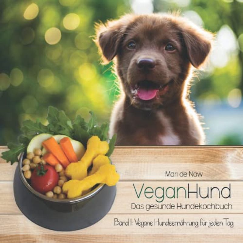VeganHund Das gesunde Hundekochbuch: Band I: Vegane Hundeernährung für jeden Tag