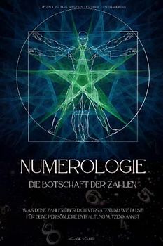 NUMEROLOGIE - Die Botschaft der Zahlen: Was Deine Zahlen über Dich verraten und wie Du sie für Deine persönliche Entfaltung nutzen kannst