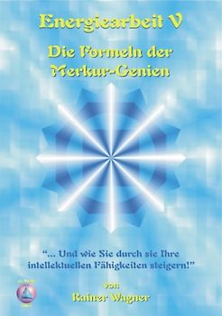 Energiearbeit V - Die Formeln der Merkur-Genien entschlüsselt