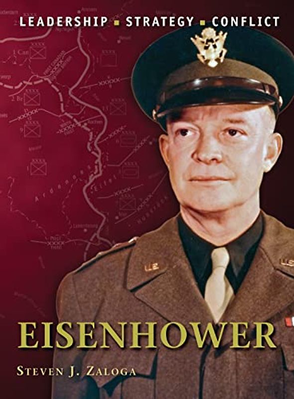 Eisenhower: The background, strategies, tactics and battlefield experiences of the greatest commanders of history - Steven Zaloga