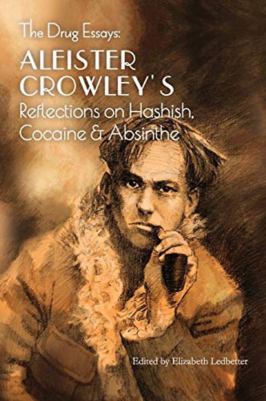 The Drug Essays: Aleister Crowley's Reflections on Hashish, Cocaine & Absinthe