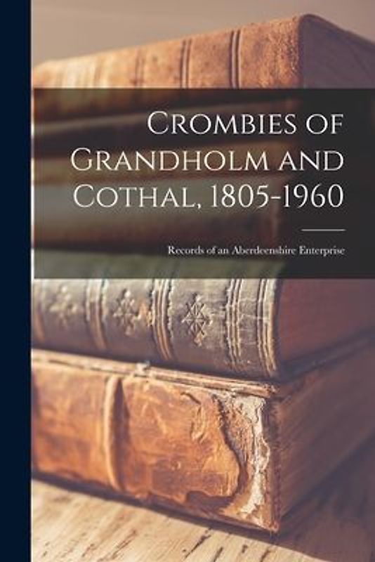 Crombies of Grandholm and Cothal, 1805-1960