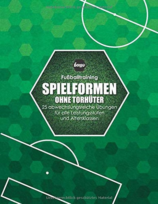 Fussballtraining Spielformen ohne Torhüter: 25 abwechslungsreiche Übungen für alle Leistungsstufen und Altersklassen (Fußballtraining)