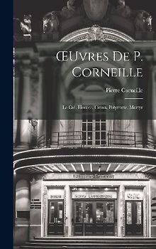 OEuvres De P. Corneille: Le Cid. Horace. Cinna. Polyeucte, Martyr