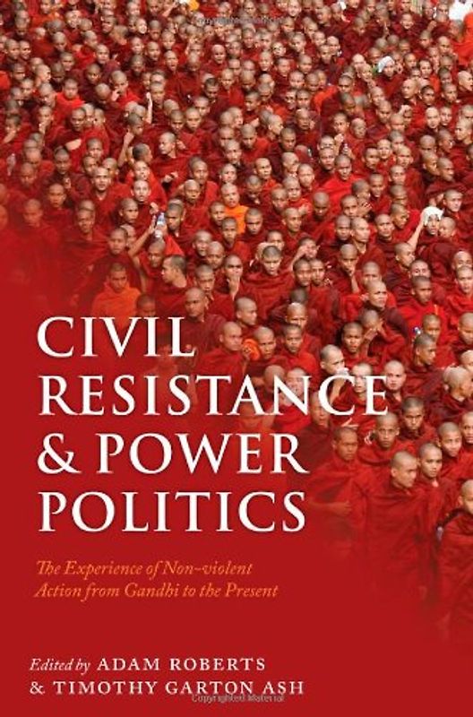 Civil Resistance and Power Politics: The Experience of Nonviolent Action from Gandhi to the Present