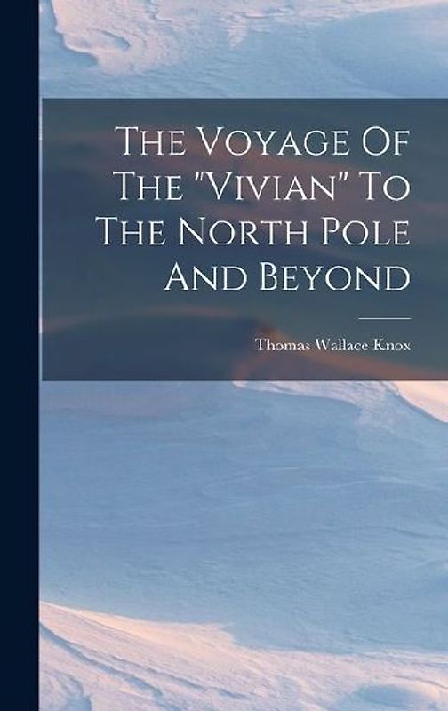 The Voyage Of The "vivian" To The North Pole And Beyond