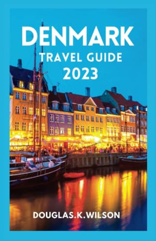 DENMARK TRAVEL GUIDE 2023: A trip to Denmark: The ultimate pocket guide for first-time visitors who want to take in the rich cultural diversity and scenic splendor of the city.