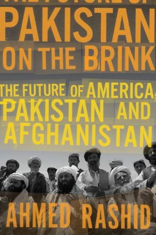 Pakistan on the Brink: The Future of America, Pakistan, and Afghanistan - Rashid, Ahmed