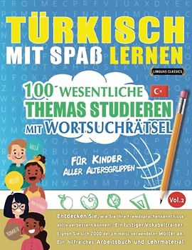 TÜRKISCH MIT SPAß LERNEN - FÜR KINDER: ALLER ALTERSGRUPPEN – 100 WESENTLICHE THEMAS STUDIEREN MIT WORTSUCHRÄTSEL (VOL.2): Entdecken Sie, wie Sie Ihre Fremdsprachenkenntnisse aktiv verbessern können!