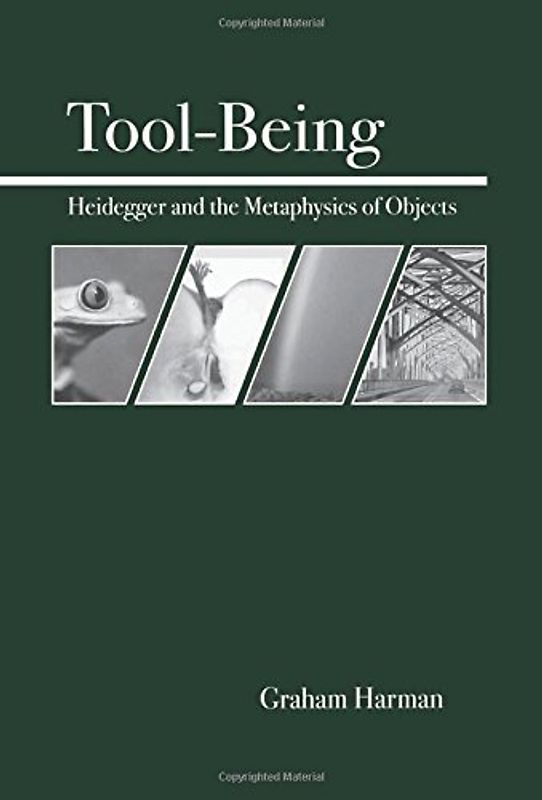 Tool-Being: Heidegger and the Metaphysics of Objects - Graham Harman