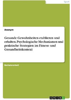 Gesunde Gewohnheiten etablieren und erhalten. Psychologische Mechanismen und praktische Strategien im Fitness- und Gesundheitskontext