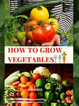 HOW TO GROW VEGETABLES