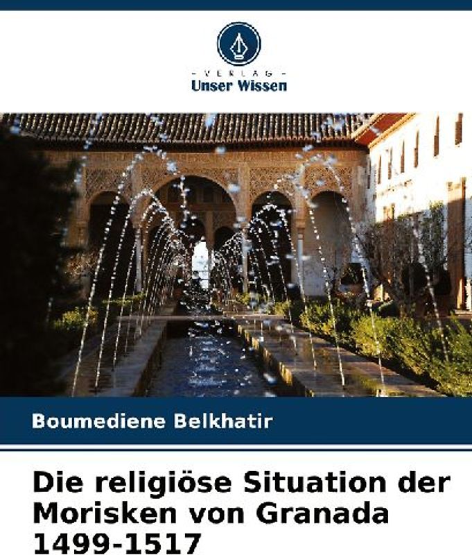 Die religiöse Situation der Morisken von Granada 1499-1517