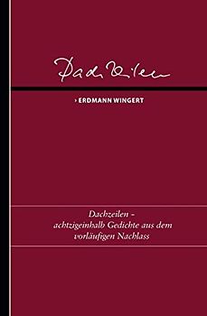 Dachzeilen: Achtzigeinhalb Gedichte aus den vorläufigen Nachlass