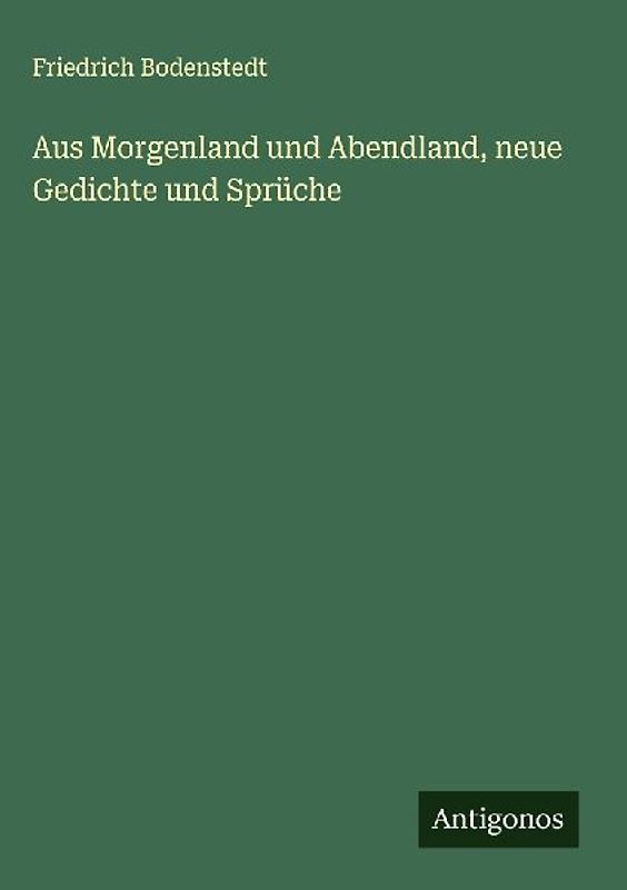 Aus Morgenland und Abendland, neue Gedichte und Sprüche