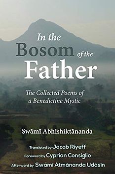 In the Bosom of the Father: The Collected Poems of a Benedictine Mystic: The Collected Poems of Swami Abhishiktananda