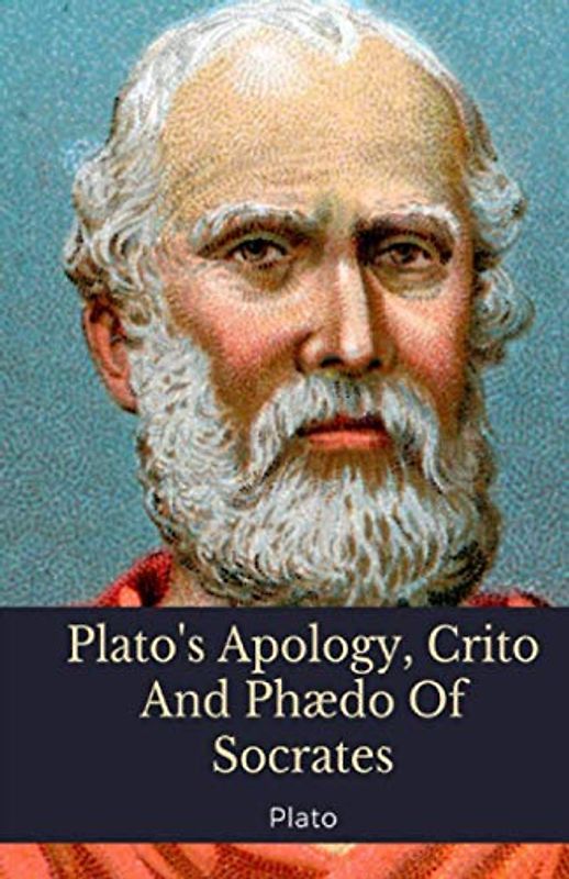 Plato's Apology, Crito And Phædo Of Socrates