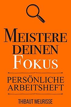 Meistere Deinen Fokus (Persönliche Arbeitsheft)