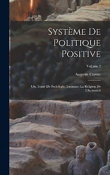 Système De Politique Positive: Ou, Traité De Sociologie, Instituant La Religion De L'humanité; Volume 2