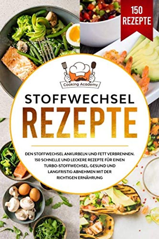Stoffwechsel Rezepte: Den Stoffwechsel ankurbeln und Fett verbrennen. 150 schnelle und leckere Rezepte für einen Turbo-Stoffwechsel. Gesund und langfristig Abnehmen mit der richtigen Ernährung.