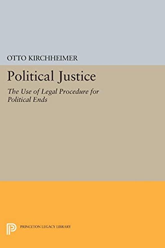 Political Justice: The Use of Legal Procedure for Political Ends (Princeton Legacy Library)