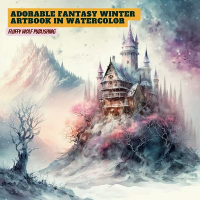 Adorable Fantasy Winter Artbook In Watercolor: The Enchanted Winter: A 25-Page Watercolor Journey Through a Magical Realm