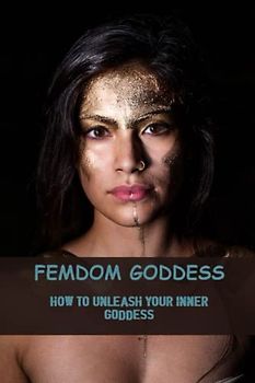 Femdom Goddess: How To Unleash Your Inner Goddess