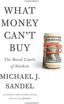 What Money Can't Buy: The Moral Limits of Markets - Michael J. Sandel