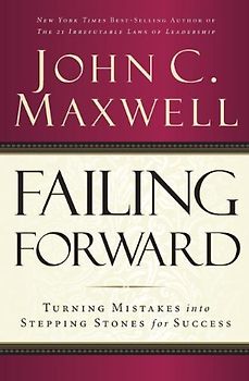Failing Forward: Turning Mistakes into Stepping Stones for Success - Maxwell, John